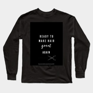 Ready to make hair Great again! Long Sleeve T-Shirt